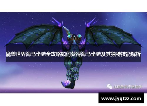 魔兽世界海马坐骑全攻略如何获得海马坐骑及其独特技能解析 魔兽世界海马坐骑全攻略如何获得海马坐骑及其独特技能解析