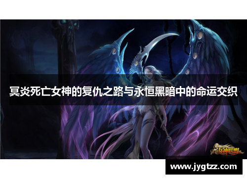 冥炎死亡女神的复仇之路与永恒黑暗中的命运交织 冥炎死亡女神的复仇之路与永恒黑暗中的命运交织
